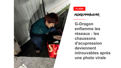 G-Dragon enflamme les réseaux : les chaussons d'acupression deviennent introuvables après une photo virale