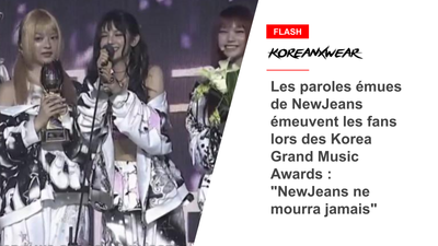 Les paroles émues de NewJeans émeuvent les fans lors des Korea Grand Music Awards : "NewJeans ne mourra jamais"