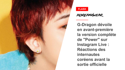 G-Dragon gibt eine Vorschau auf die Vollversion von „Power“ auf Instagram Live: Reaktionen koreanischer Internetnutzer vor der offiziellen Veröffentlichung 