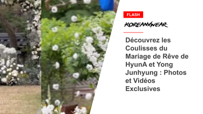 Découvrez les Coulisses du Mariage de Rêve de HyunA et Yong Junhyung : Photos et Vidéos Exclusives