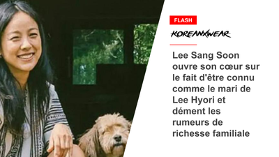 Lee Sang Soon ouvre son cœur sur le fait d'être connu comme le mari de Lee Hyori et dément les rumeurs de richesse familiale