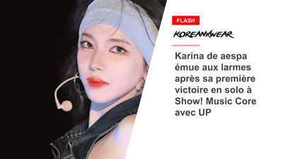 Karina de aespa émue aux larmes après sa première victoire en solo à Show! Music Core avec UP