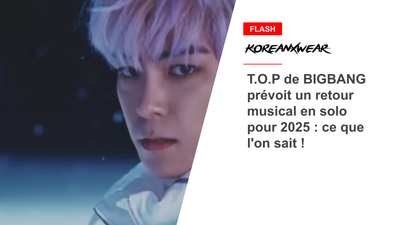 T.O.P de BIGBANG prévoit un retour musical en solo pour 2025 : ce que l'on sait !